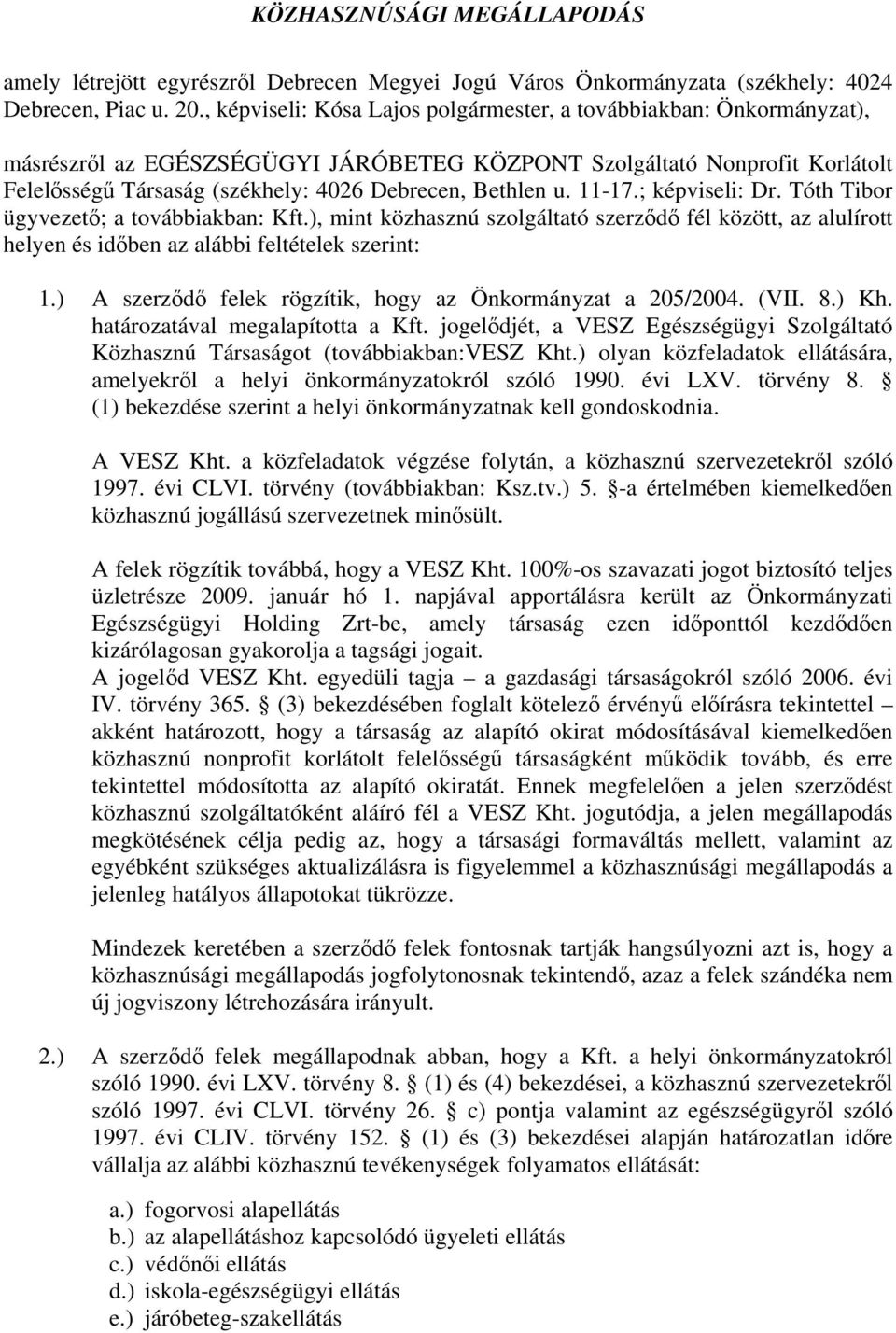 Bethlen u. 11-17.; képviseli: Dr. Tóth Tibor ügyvezető; a továbbiakban: Kft.), mint közhasznú szolgáltató szerződő fél között, az alulírott helyen és időben az alábbi feltételek szerint: 1.