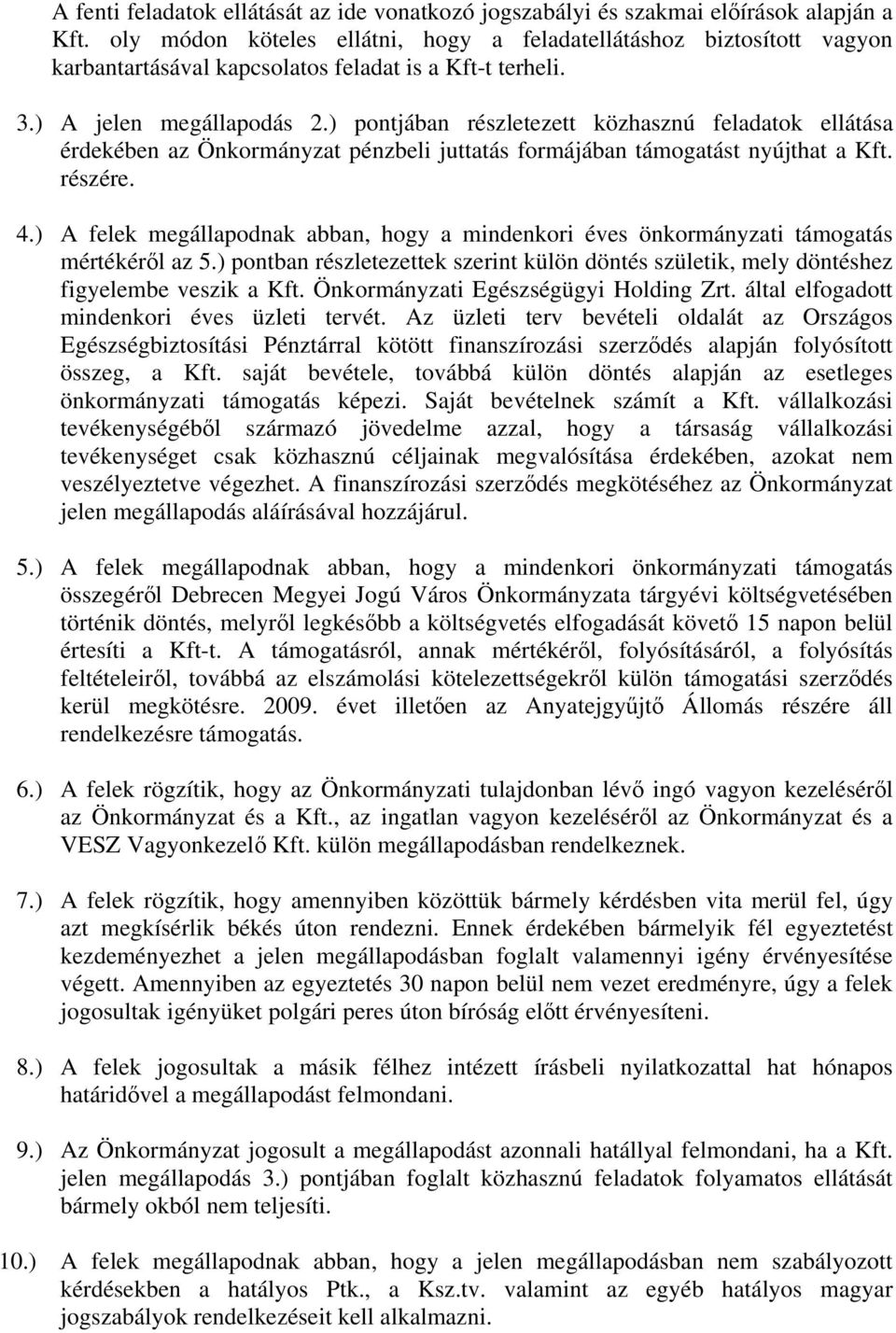 ) pontjában részletezett közhasznú feladatok ellátása érdekében az Önkormányzat pénzbeli juttatás formájában támogatást nyújthat a Kft. részére. 4.