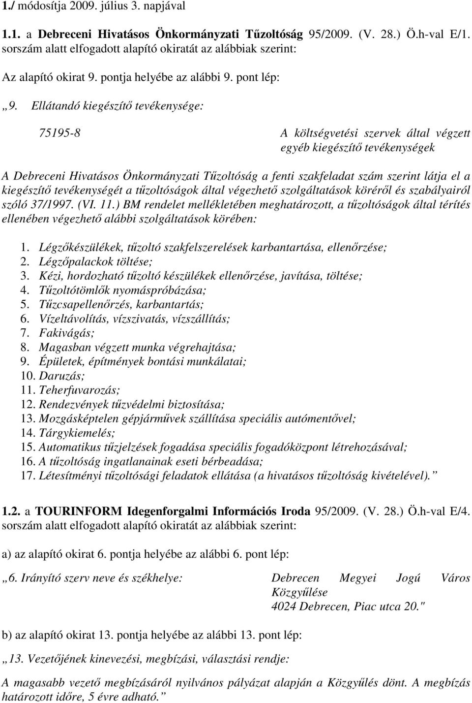 Ellátandó kiegészítő tevékenysége: 75195-8 A költségvetési szervek által végzett egyéb kiegészítő tevékenységek A Debreceni Hivatásos Önkormányzati Tűzoltóság a fenti szakfeladat szám szerint látja