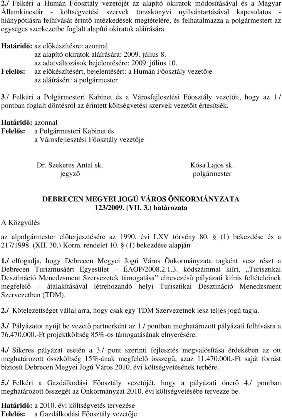 július 8. az adatváltozások bejelentésére: 2009. július 10. Felelős: az előkészítésért, bejelentésért: a Humán Főosztály vezetője az aláírásért: a polgármester 3.