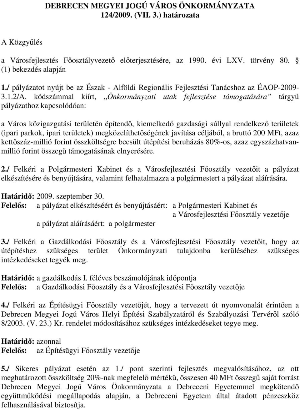 kódszámmal kiírt, Önkormányzati utak fejlesztése támogatására tárgyú pályázathoz kapcsolódóan: a Város közigazgatási területén építendő, kiemelkedő gazdasági súllyal rendelkező területek (ipari