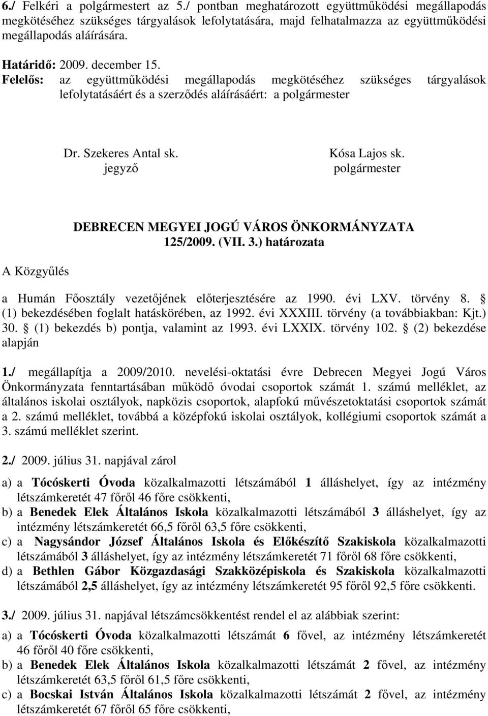 jegyző Kósa Lajos sk. polgármester DEBRECEN MEGYEI JOGÚ VÁROS ÖNKORMÁNYZATA 125/2009. (VII. 3.) határozata A Közgyűlés a Humán Főosztály vezetőjének előterjesztésére az 1990. évi LXV. törvény 8.