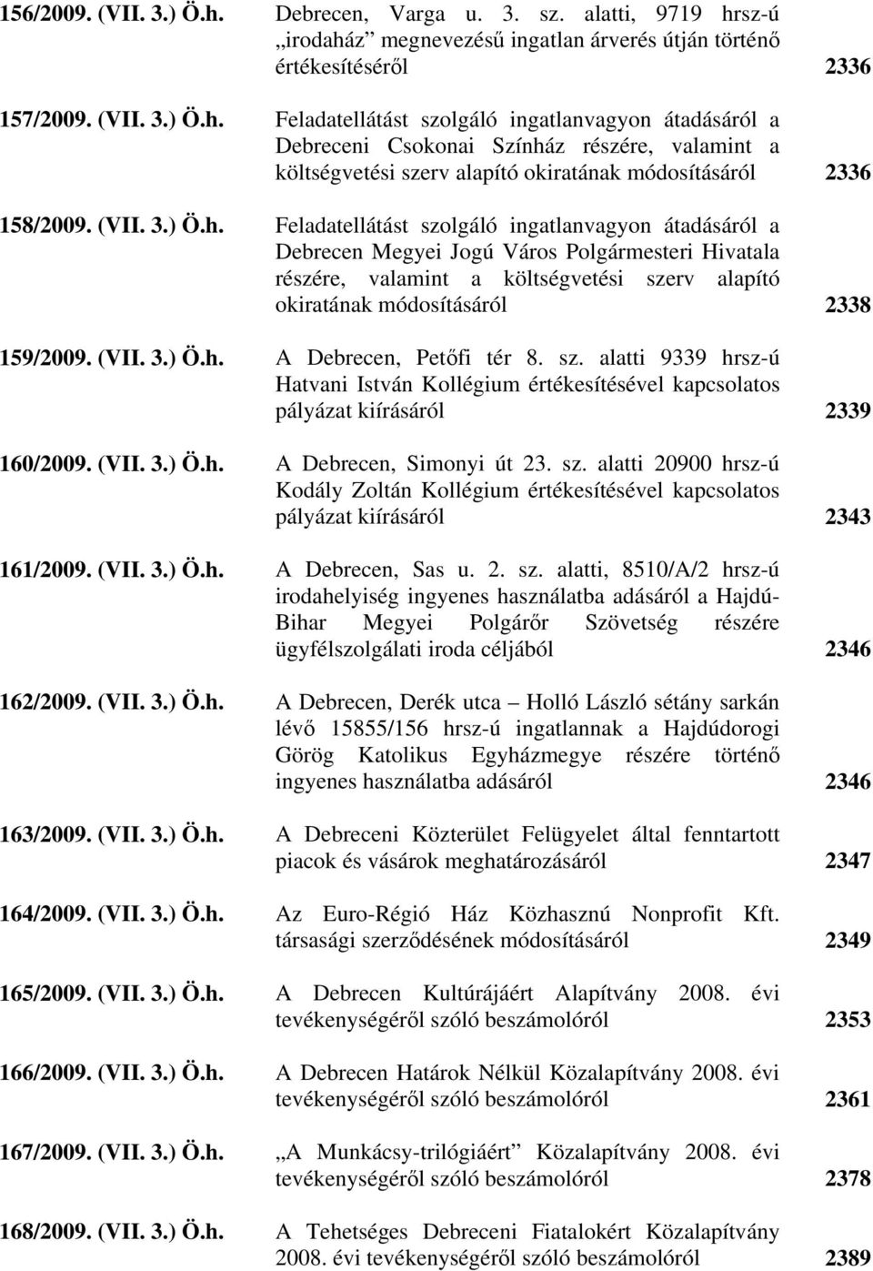 Feladatellátást szolgáló ingatlanvagyon átadásáról a Debrecen Megyei Jogú Város Polgármesteri Hivatala részére, valamint a költségvetési szerv alapító okiratának módosításáról 2338 159/2009.