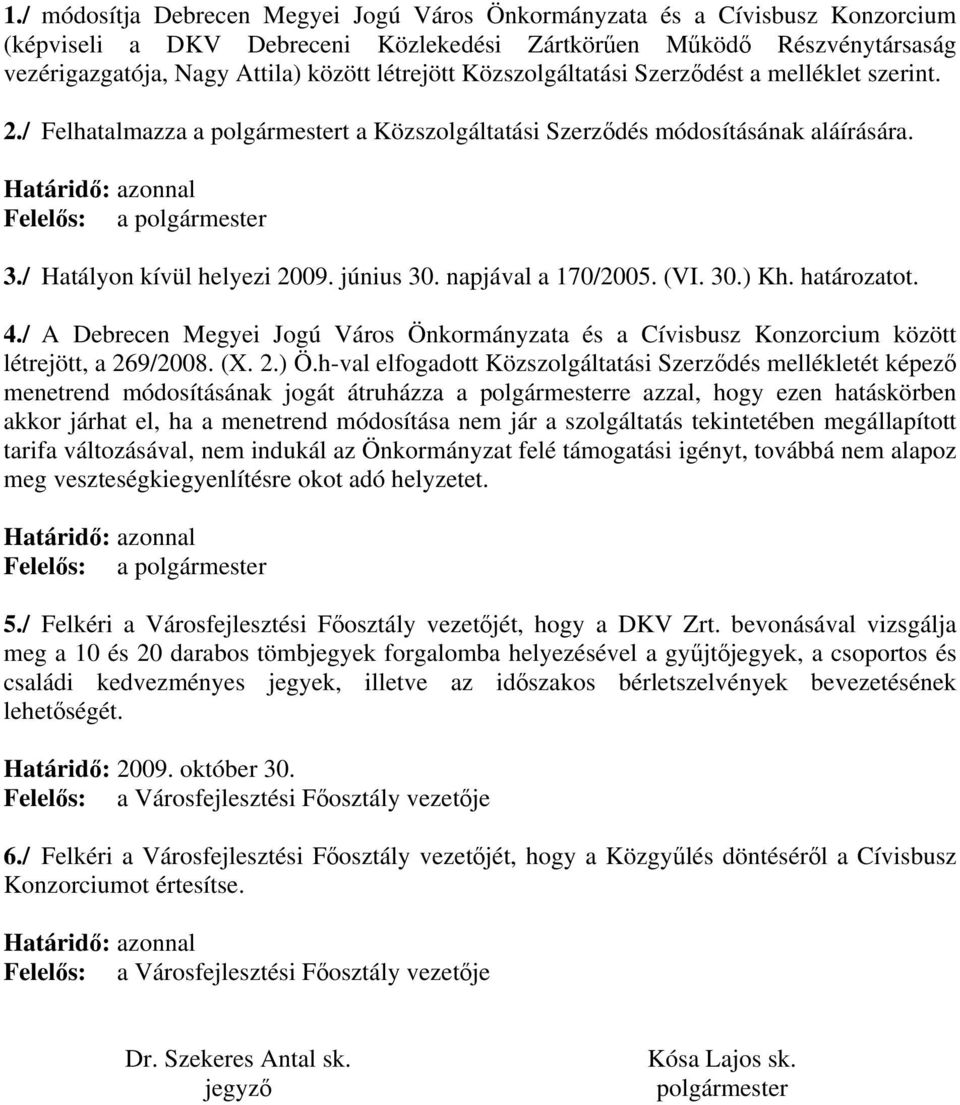 / Hatályon kívül helyezi 2009. június 30. napjával a 170/2005. (VI. 30.) Kh. határozatot. 4./ A Debrecen Megyei Jogú Város Önkormányzata és a Cívisbusz Konzorcium között létrejött, a 269/2008. (X. 2.) Ö.