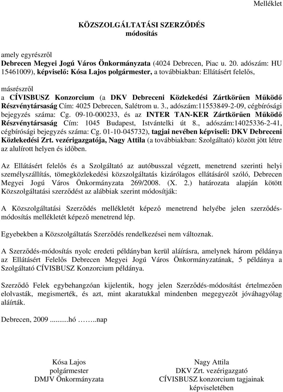 4025 Debrecen, Salétrom u. 3., adószám:11553849-2-09, cégbírósági bejegyzés száma: Cg. 09-10-000233, és az INTER TAN-KER Zártkörűen Működő Részvénytársaság Cím: 1045 Budapest, Istvántelki út 8.