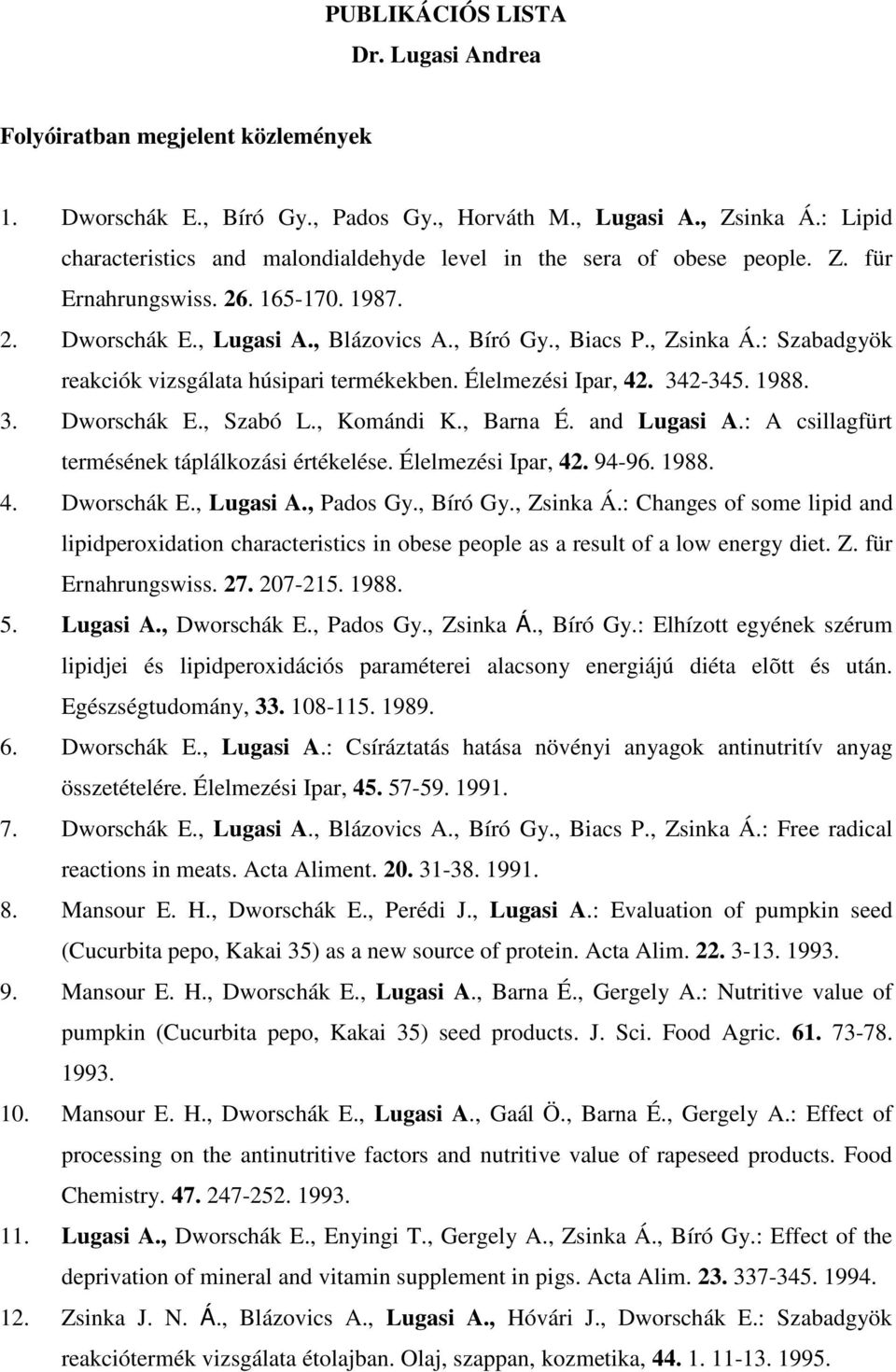 : Szabadgyök reakciók vizsgálata húsipari termékekben. Élelmezési Ipar, 42. 342-345. 1988. 3. Dworschák E., Szabó L., Komándi K., Barna É. and Lugasi A.