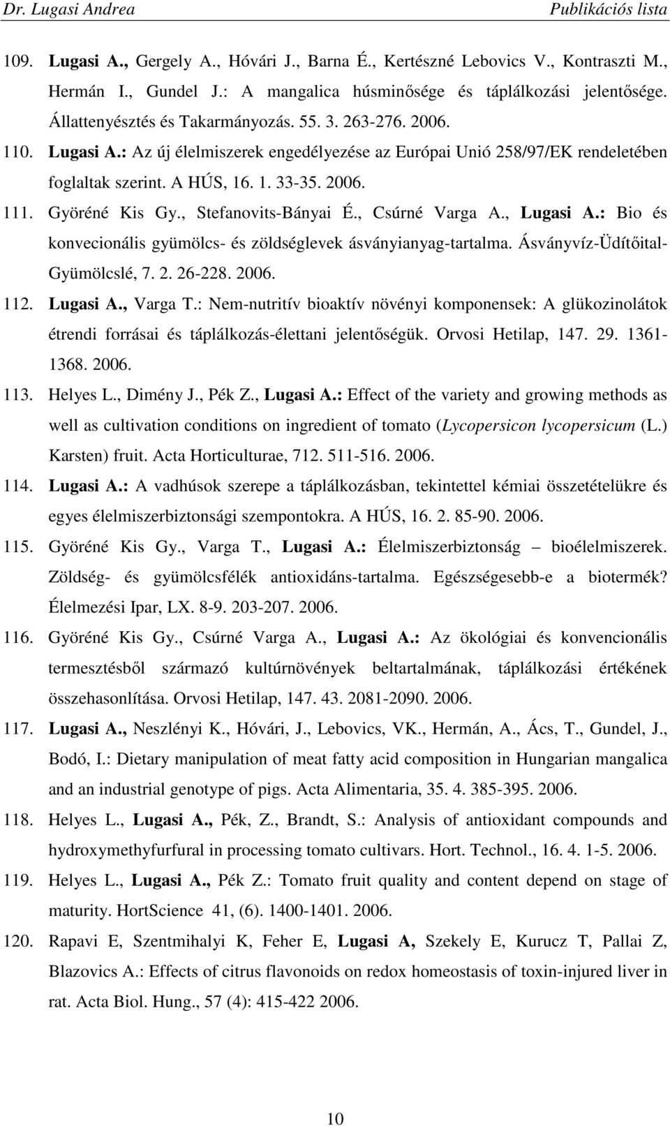 , Csúrné Varga A., Lugasi A.: Bio és konvecionális gyümölcs- és zöldséglevek ásványianyag-tartalma. Ásványvíz-Üdítıital- Gyümölcslé, 7. 2. 26-228. 2006. 112. Lugasi A., Varga T.