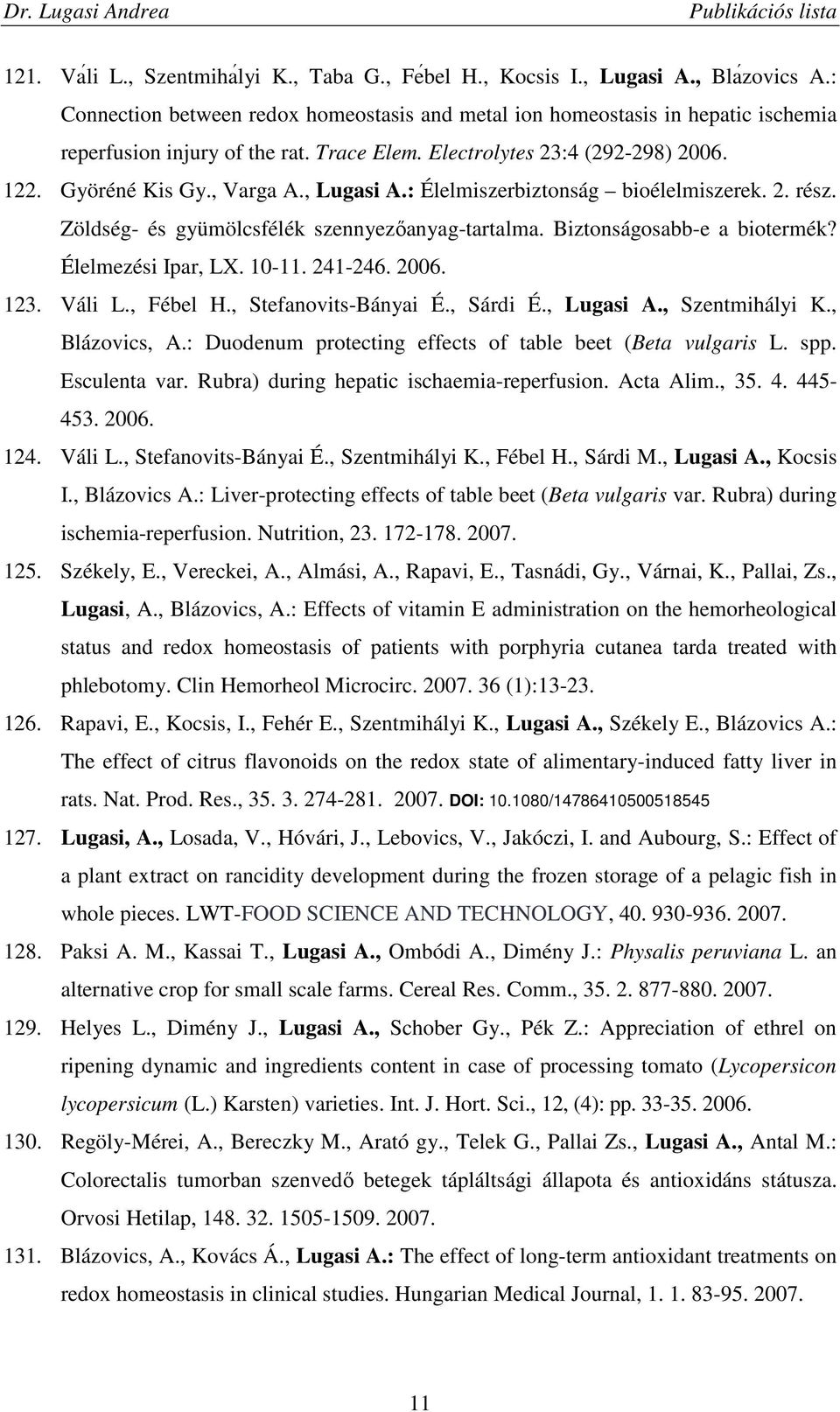 Biztonságosabb-e a biotermék? Élelmezési Ipar, LX. 10-11. 241-246. 2006. 123. Váli L., Fébel H., Stefanovits-Bányai É., Sárdi É., Lugasi A., Szentmihályi K., Blázovics, A.