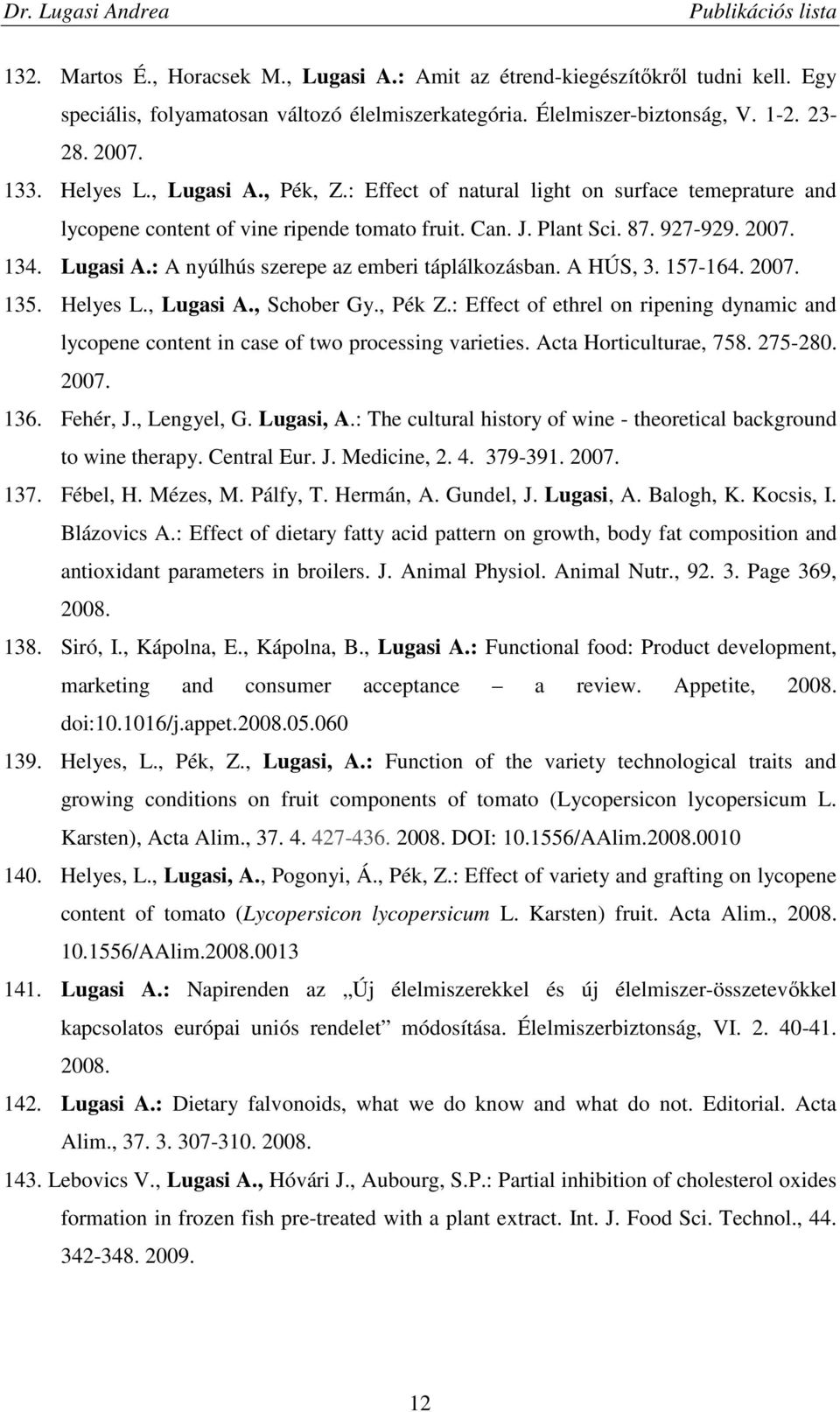 A HÚS, 3. 157-164. 2007. 135. Helyes L., Lugasi A., Schober Gy., Pék Z.: Effect of ethrel on ripening dynamic and lycopene content in case of two processing varieties. Acta Horticulturae, 758.