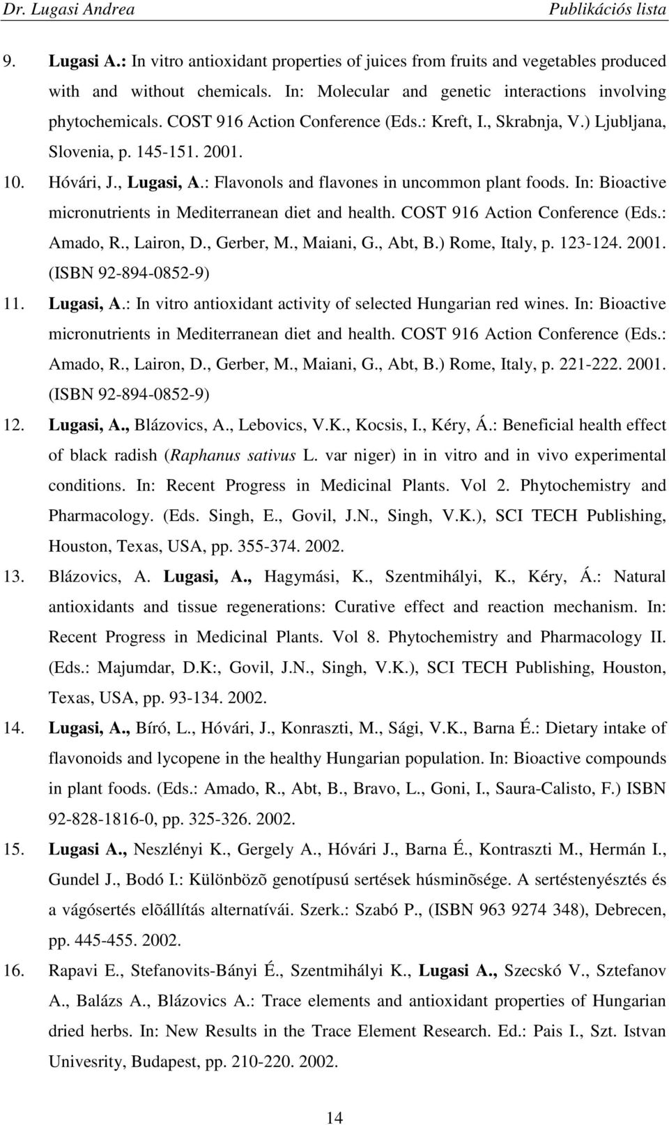 In: Bioactive micronutrients in Mediterranean diet and health. COST 916 Action Conference (Eds.: Amado, R., Lairon, D., Gerber, M., Maiani, G., Abt, B.) Rome, Italy, p. 123-124. 2001.
