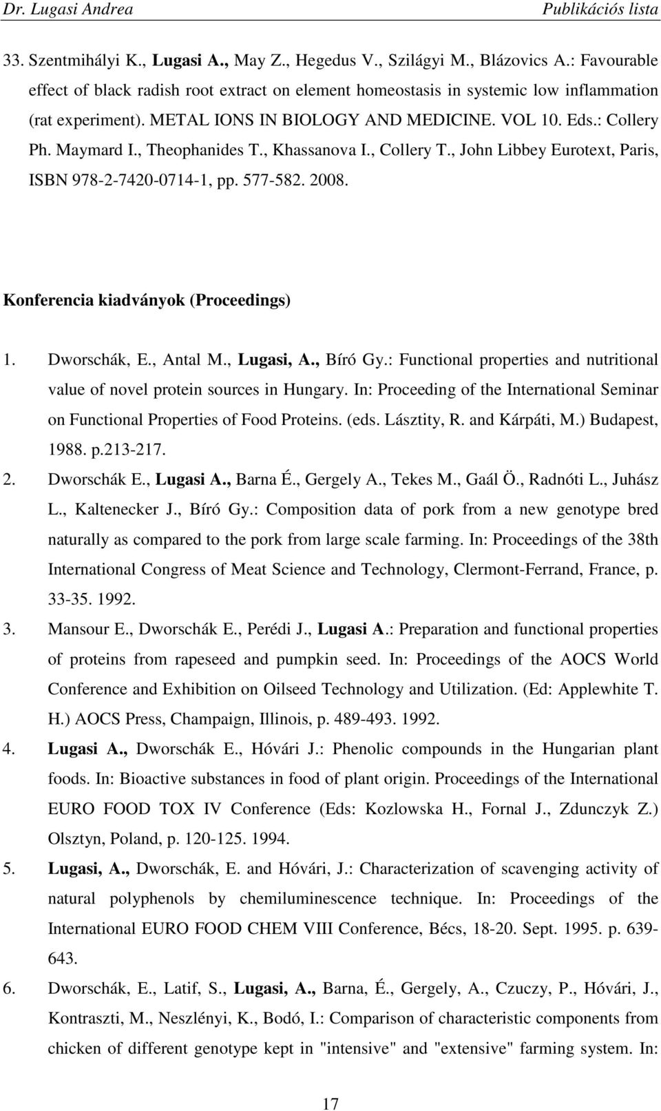 Konferencia kiadványok (Proceedings) 1. Dworschák, E., Antal M., Lugasi, A., Bíró Gy.: Functional properties and nutritional value of novel protein sources in Hungary.