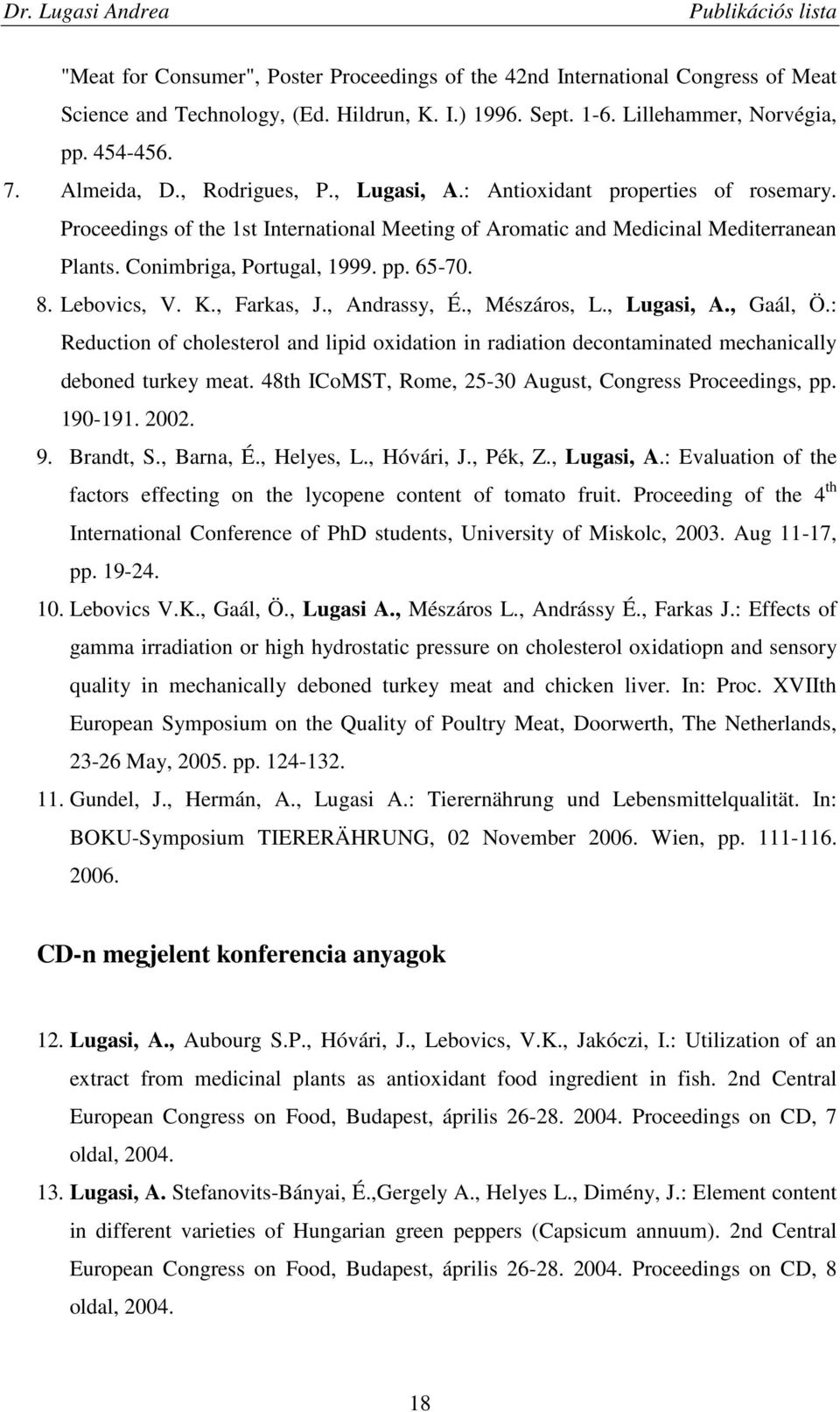 Lebovics, V. K., Farkas, J., Andrassy, É., Mészáros, L., Lugasi, A., Gaál, Ö.: Reduction of cholesterol and lipid oxidation in radiation decontaminated mechanically deboned turkey meat.