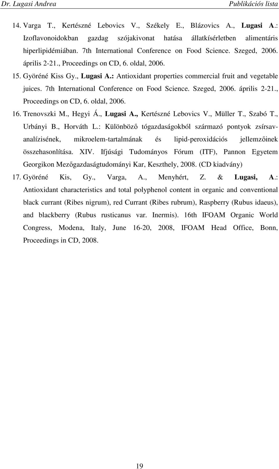 : Antioxidant properties commercial fruit and vegetable juices. 7th International Conference on Food Science. Szeged, 2006. április 2-21., Proceedings on CD, 6. oldal, 2006. 16. Trenovszki M.