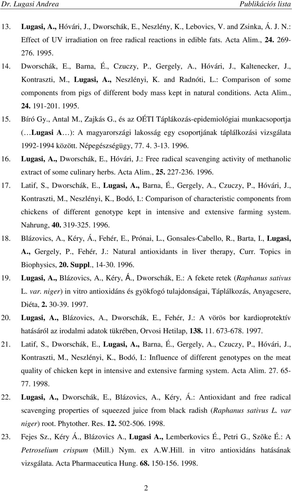 : Comparison of some components from pigs of different body mass kept in natural conditions. Acta Alim., 24. 191-201. 1995. 15. Bíró Gy., Antal M., Zajkás G.
