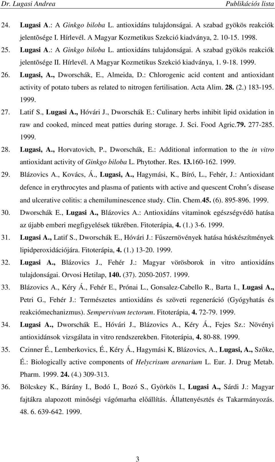 : Chlorogenic acid content and antioxidant activity of potato tubers as related to nitrogen fertilisation. Acta Alim. 28. (2.) 183-195. 1999. 27. Latif S., Lugasi A., Hóvári J., Dworschák E.