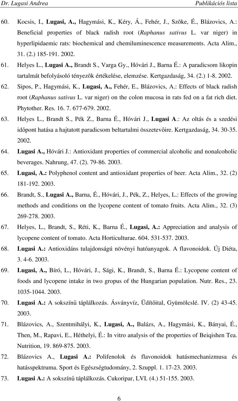 : A paradicsom likopin tartalmát befolyásoló tényezõk értékelése, elemzése. Kertgazdaság, 34. (2.) 1-8. 2002. 62. Sipos, P., Hagymási, K., Lugasi, A., Fehér, E., Blázovics, A.