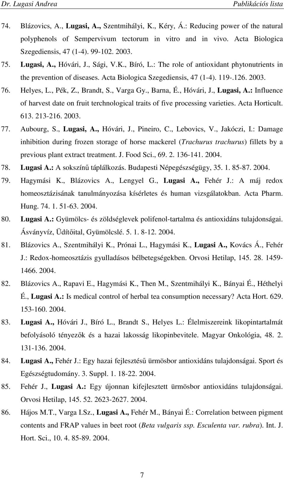 , Brandt, S., Varga Gy., Barna, É., Hóvári, J., Lugasi, A.: Influence of harvest date on fruit terchnological traits of five processing varieties. Acta Horticult. 613. 213-216. 2003. 77. Aubourg, S.