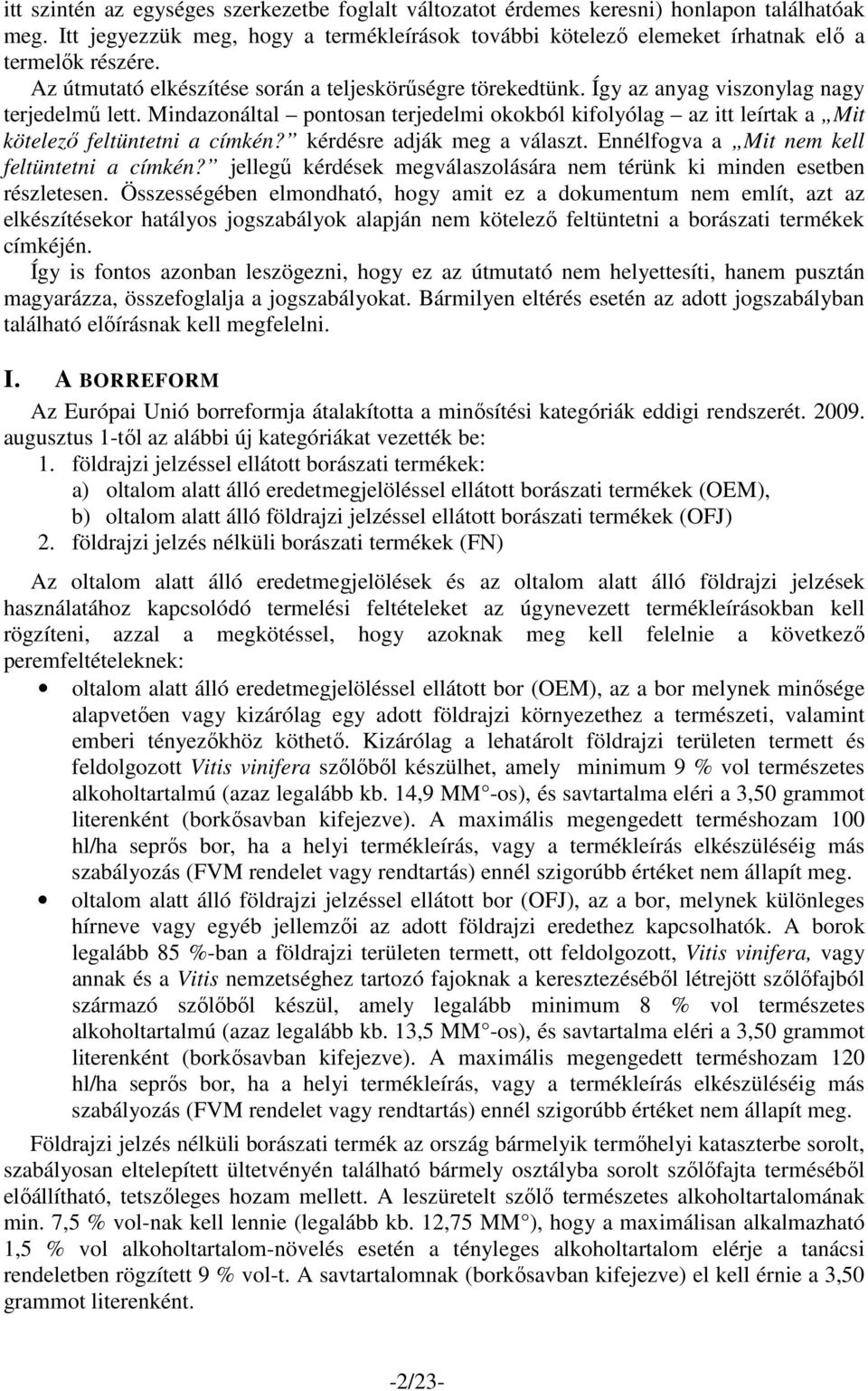 Mindazonáltal pontosan terjedelmi okokból kifolyólag az itt leírtak a Mit kötelezı feltüntetni a címkén? kérdésre adják meg a választ. Ennélfogva a Mit nem kell feltüntetni a címkén?