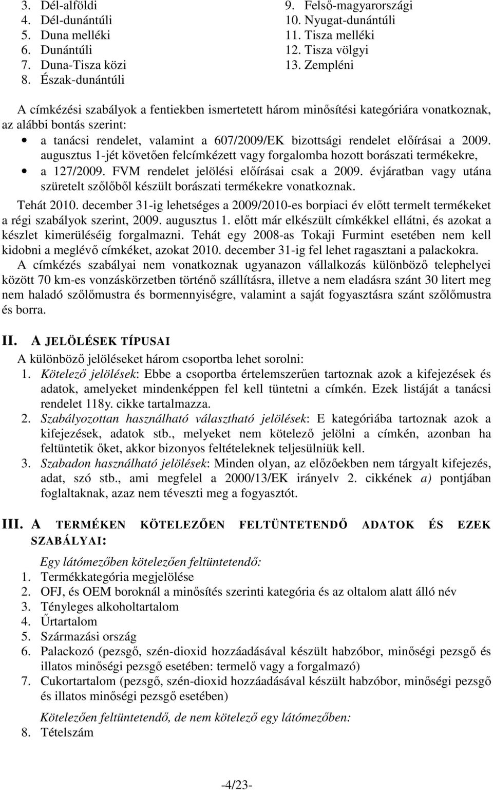 2009. augusztus 1-jét követıen felcímkézett vagy forgalomba hozott borászati termékekre, a 127/2009. FVM rendelet jelölési elıírásai csak a 2009.