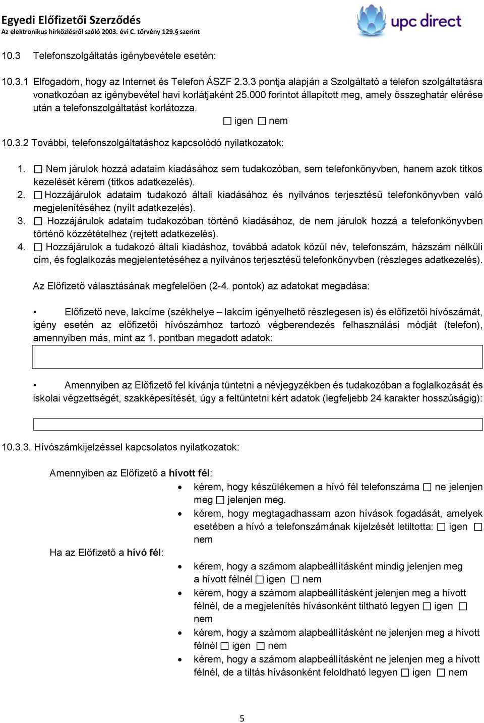 Nem járulok hozzá adataim kiadásához sem tudakozóban, sem telefonkönyvben, ha azok titkos kezelését kérem (titkos adatkezelés). 2.