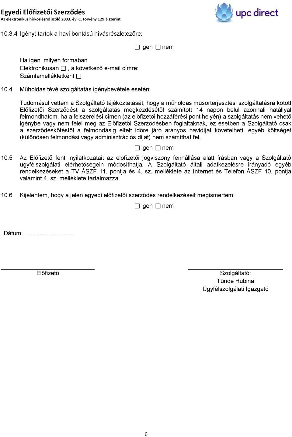 megkezdésétől számított 14 napon belül azonnali hatállyal felmondhatom, ha a felszerelési címen (az előfizetői hozzáférési pont helyén) a szolgáltatás vehető igénybe vagy felel meg az Előfizetői