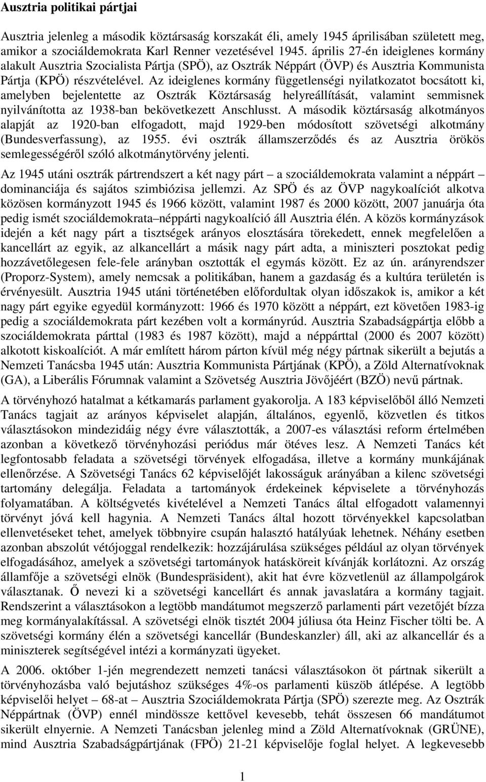 Az ideiglenes kormány függetlenségi nyilatkozatot bocsátott ki, amelyben bejelentette az Osztrák Köztársaság helyreállítását, valamint semmisnek nyilvánította az 1938-ban bekövetkezett Anschlusst.