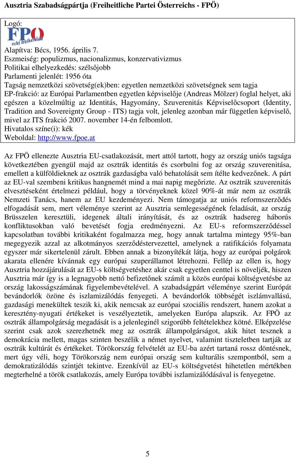 EP-frakció: az Európai Parlamentben egyetlen képviselője (Andreas Mölzer) foglal helyet, aki egészen a közelmúltig az Identitás, Hagyomány, Szuverenitás Képviselőcsoport (Identity, Tradition and