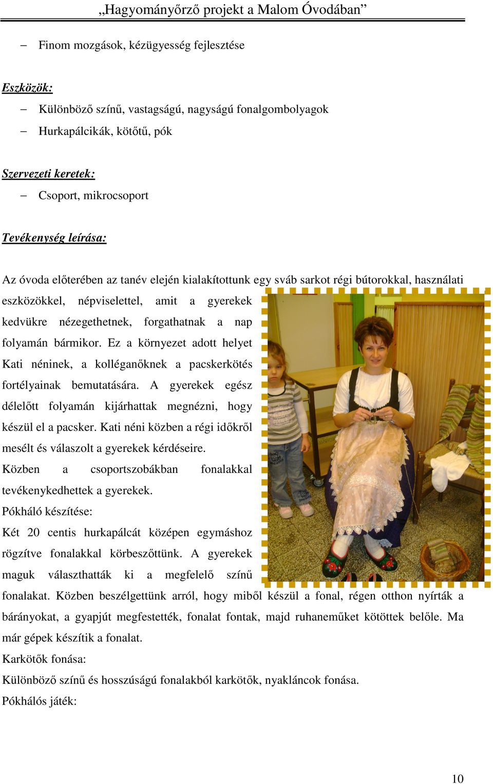 Ez a környezet adott helyet Kati néninek, a kolléganőknek a pacskerkötés fortélyainak bemutatására. A gyerekek egész délelőtt folyamán kijárhattak megnézni, hogy készül el a pacsker.