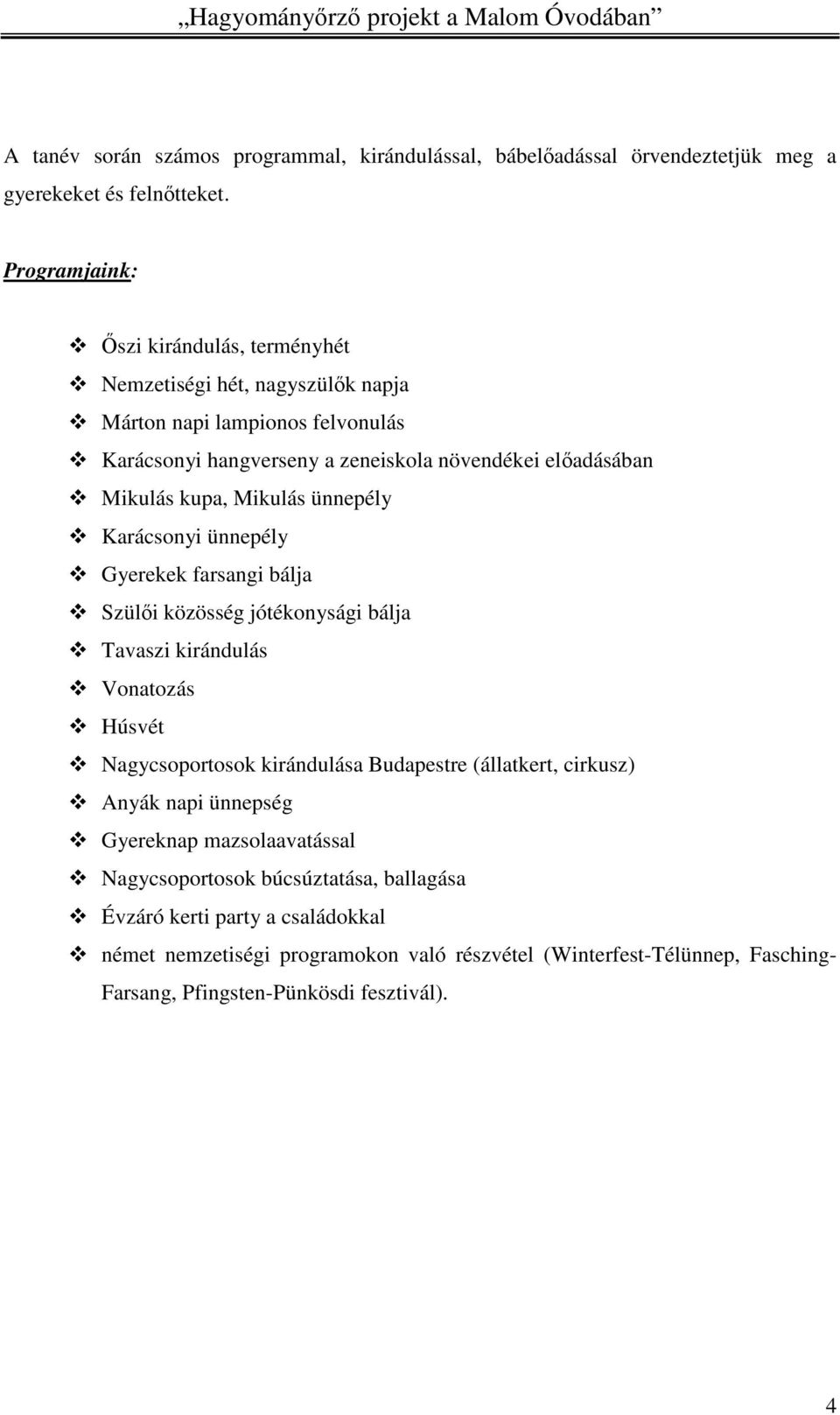 kupa, Mikulás ünnepély Karácsonyi ünnepély Gyerekek farsangi bálja Szülői közösség jótékonysági bálja Tavaszi kirándulás Vonatozás Húsvét Nagycsoportosok kirándulása Budapestre