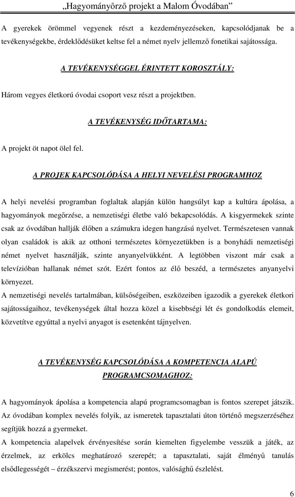 A PROJEK KAPCSOLÓDÁSA A HELYI NEVELÉSI PROGRAMHOZ A helyi nevelési programban foglaltak alapján külön hangsúlyt kap a kultúra ápolása, a hagyományok megőrzése, a nemzetiségi életbe való bekapcsolódás.