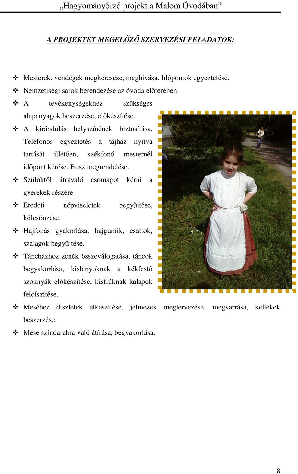 Busz megrendelése. Szülőktől útravaló csomagot kérni a gyerekek részére. Eredeti népviseletek begyűjtése, kölcsönzése. Hajfonás gyakorlása, hajgumik, csattok, szalagok begyűjtése.