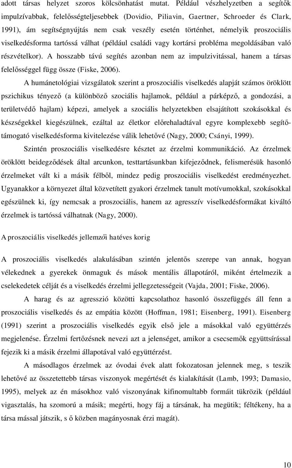 proszociális viselkedésforma tartóssá válhat (például családi vagy kortársi probléma megoldásában való részvételkor).