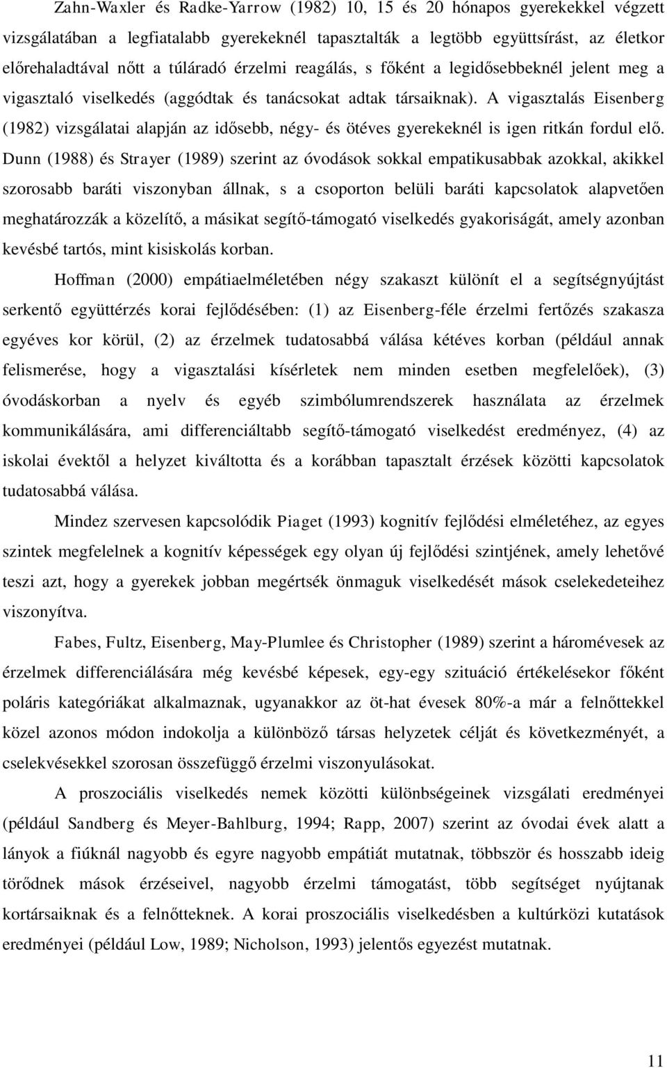 A vigasztalás Eisenberg (1982) vizsgálatai alapján az idősebb, négy- és ötéves gyerekeknél is igen ritkán fordul elő.