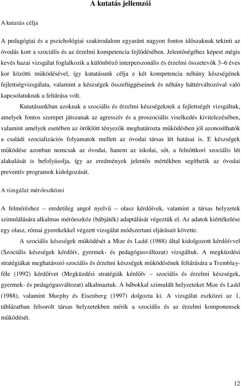 készségének fejlettségvizsgálata, valamint a készségek összefüggéseinek és néhány háttérváltozóval való kapcsolatuknak a feltárása volt.