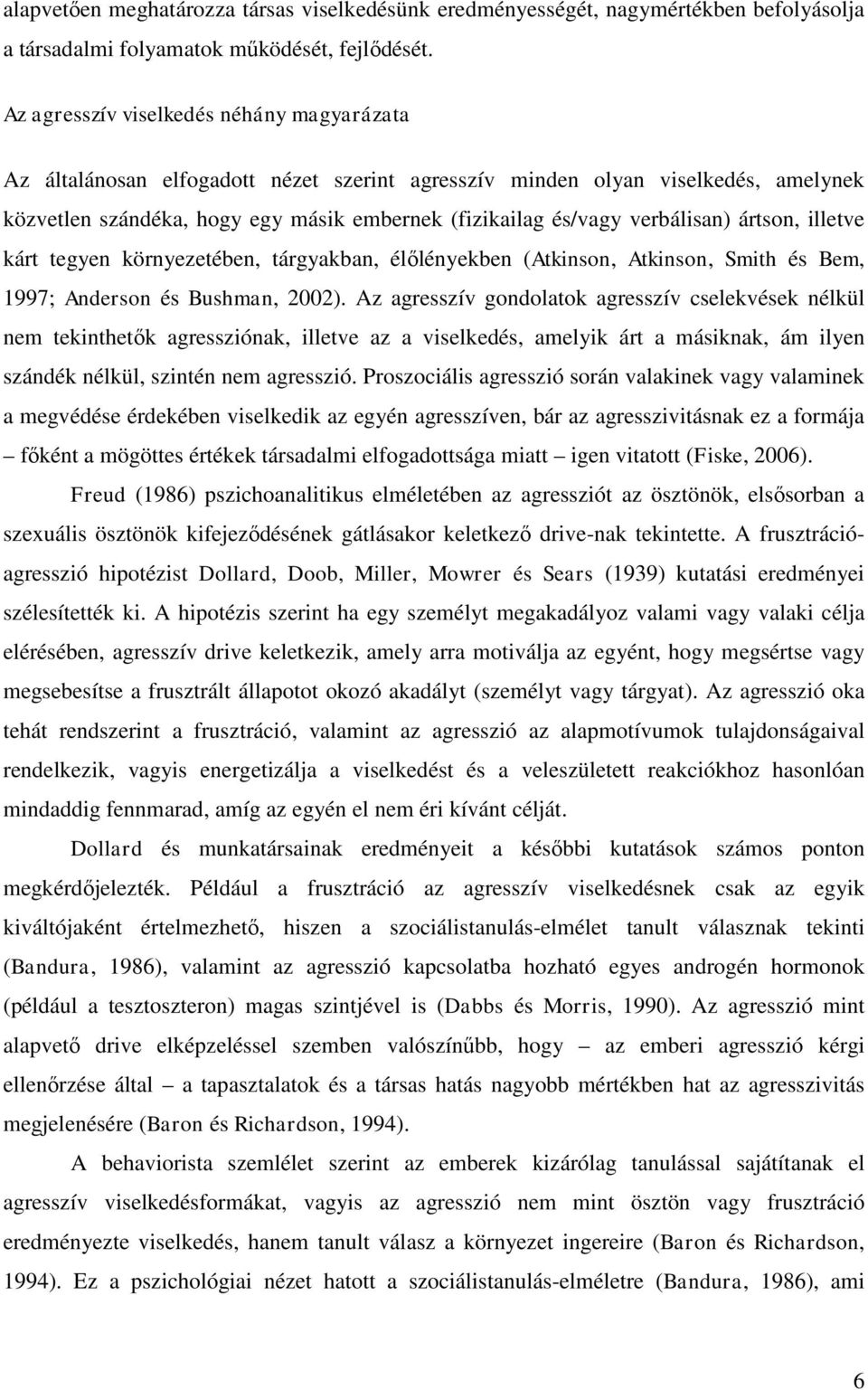 verbálisan) ártson, illetve kárt tegyen környezetében, tárgyakban, élőlényekben (Atkinson, Atkinson, Smith és Bem, 1997; Anderson és Bushman, 2002).