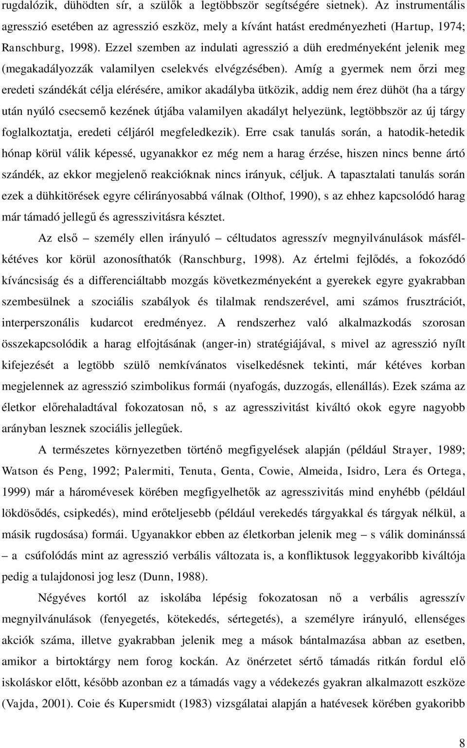 Amíg a gyermek nem őrzi meg eredeti szándékát célja elérésére, amikor akadályba ütközik, addig nem érez dühöt (ha a tárgy után nyúló csecsemő kezének útjába valamilyen akadályt helyezünk, legtöbbször