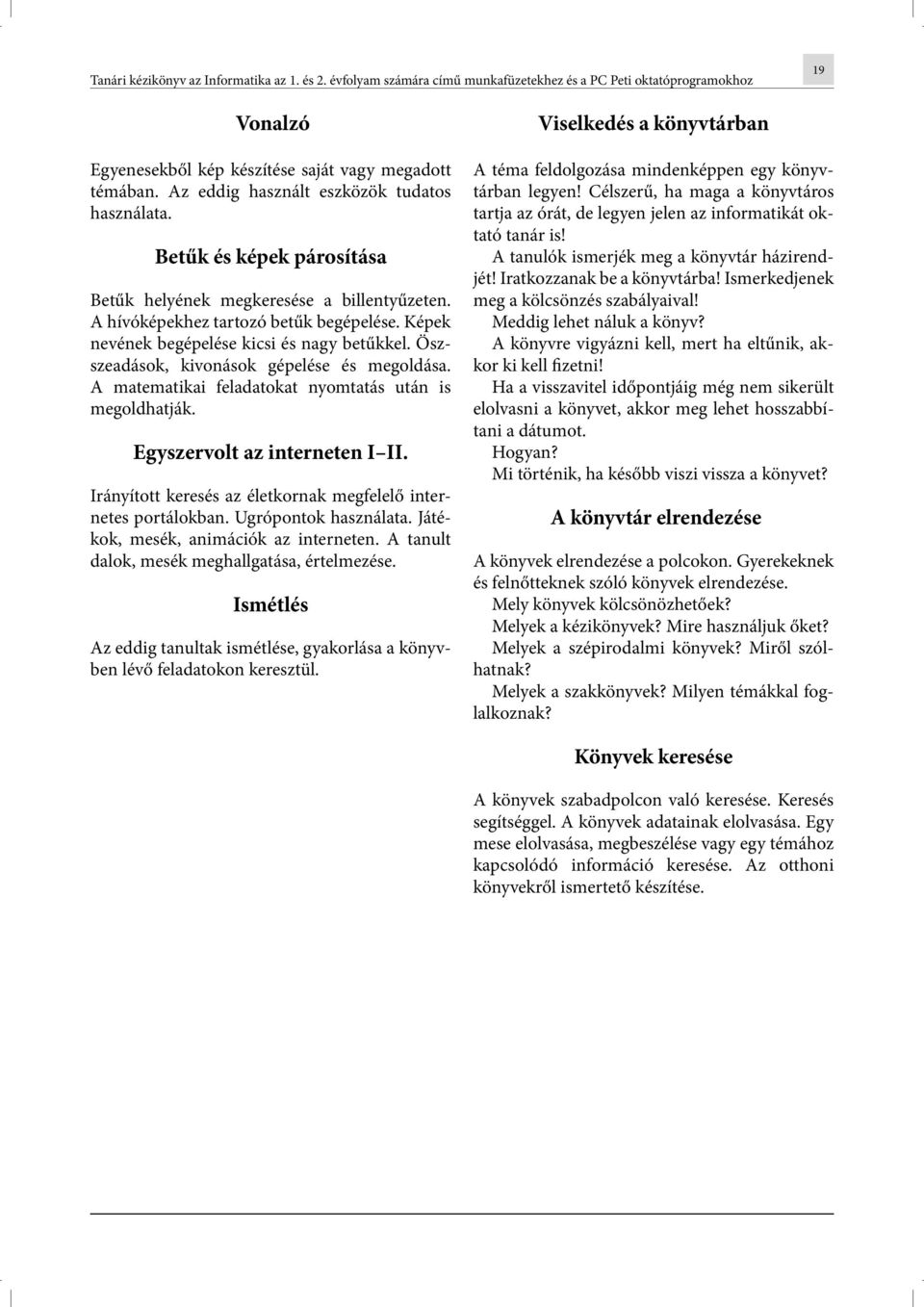 Képek nevének begépelése kicsi és nagy betűkkel. Öszszeadások, kivonások gépelése és megoldása. A matematikai feladatokat nyomtatás után is megoldhatják. Egyszervolt az interneten I II.