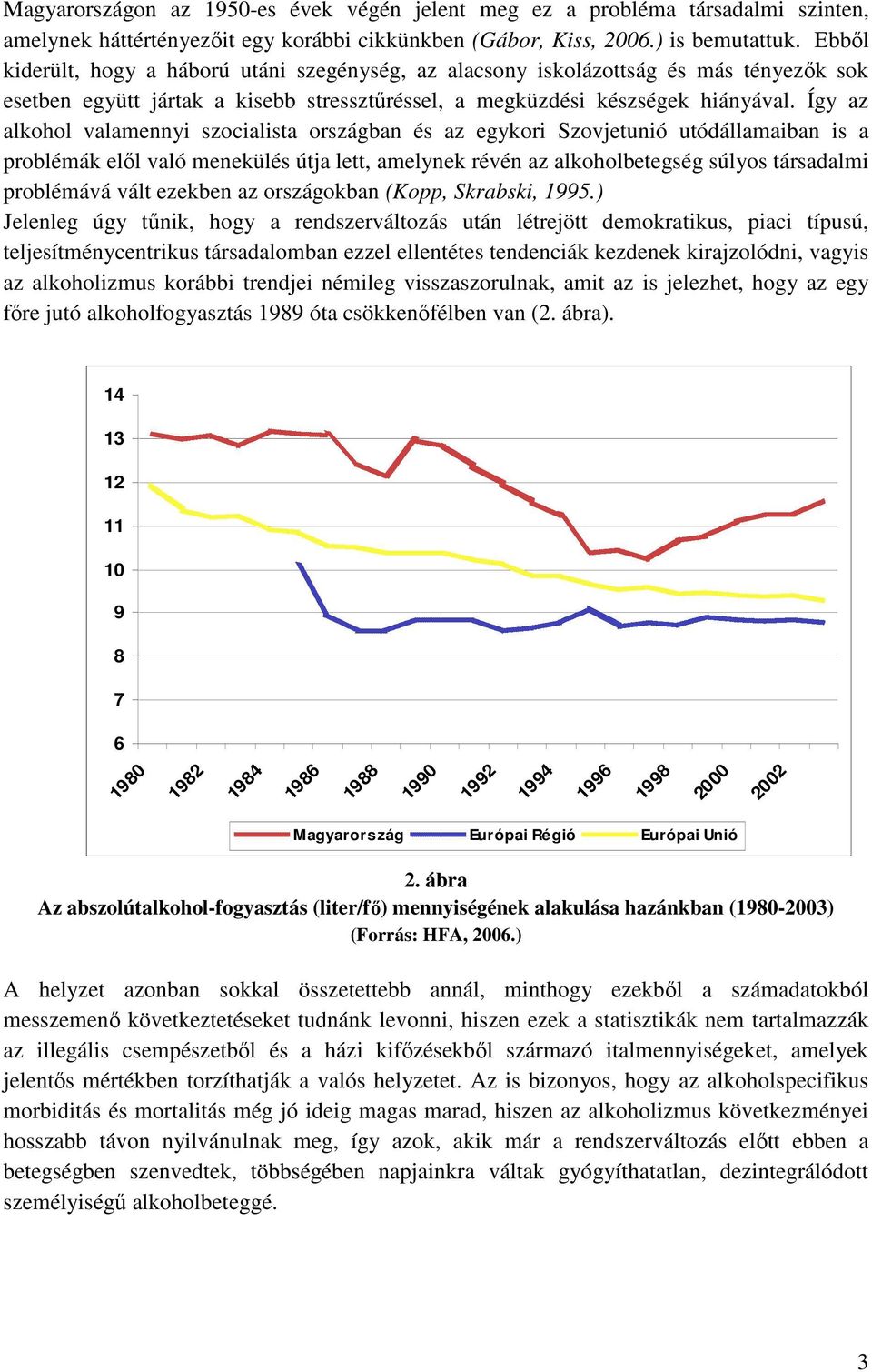 Így az alkohol valamennyi szocialista országban és az egykori Szovjetunió utódállamaiban is a problémák elıl való menekülés útja lett, amelynek révén az alkoholbetegség súlyos társadalmi problémává