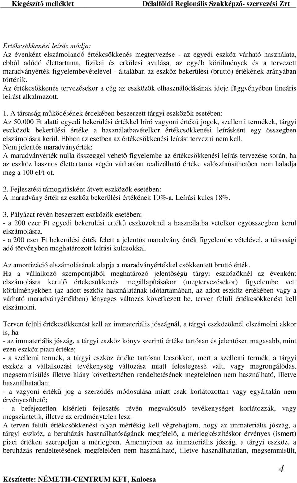 Az értékcsökkenés tervezésekor a cég az eszközök elhasználódásának ideje függvényében lineáris leírást alkalmazott. 1. A társaság működésének érdekében beszerzett tárgyi eszközök esetében: Az 50.