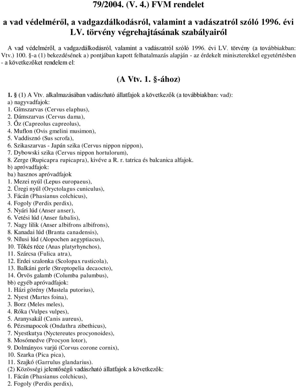 -a (1) bekezdésének a) pontjában kapott felhatalmazás alapján - az érdekelt miniszterekkel egyetértésben - a következőket rendelem el: (A Vtv. 1. -ához) 1. (1) A Vtv.