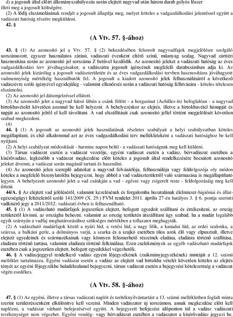 (1) Az azonosító jel a Vtv. 57. (2) bekezdésében felsorolt nagyvadfajok megjelölésre szolgáló sorszámozott, egyszer használatos zárású, vadászati évenként eltérő színű, műanyag szalag.