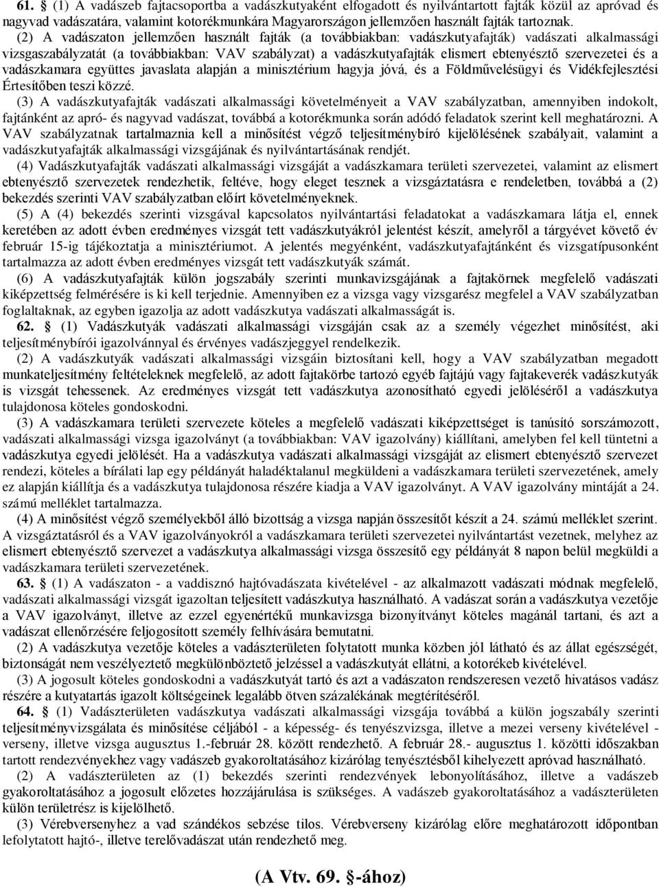 (2) A vadászaton jellemzően használt fajták (a továbbiakban: vadászkutyafajták) vadászati alkalmassági vizsgaszabályzatát (a továbbiakban: VAV szabályzat) a vadászkutyafajták elismert ebtenyésztő