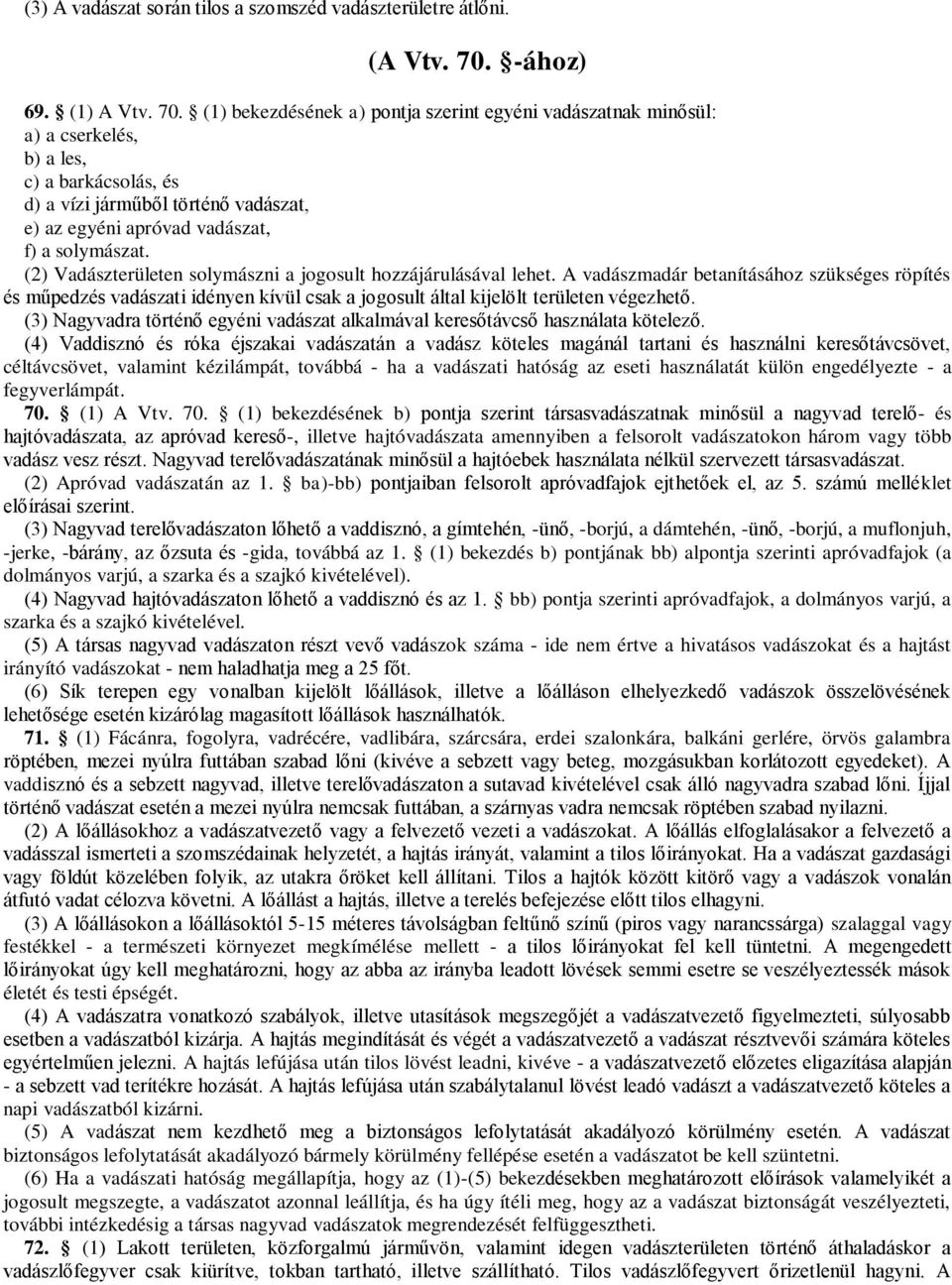 (1) bekezdésének a) pontja szerint egyéni vadászatnak minősül: a) a cserkelés, b) a les, c) a barkácsolás, és d) a vízi járműből történő vadászat, e) az egyéni apróvad vadászat, f) a solymászat.