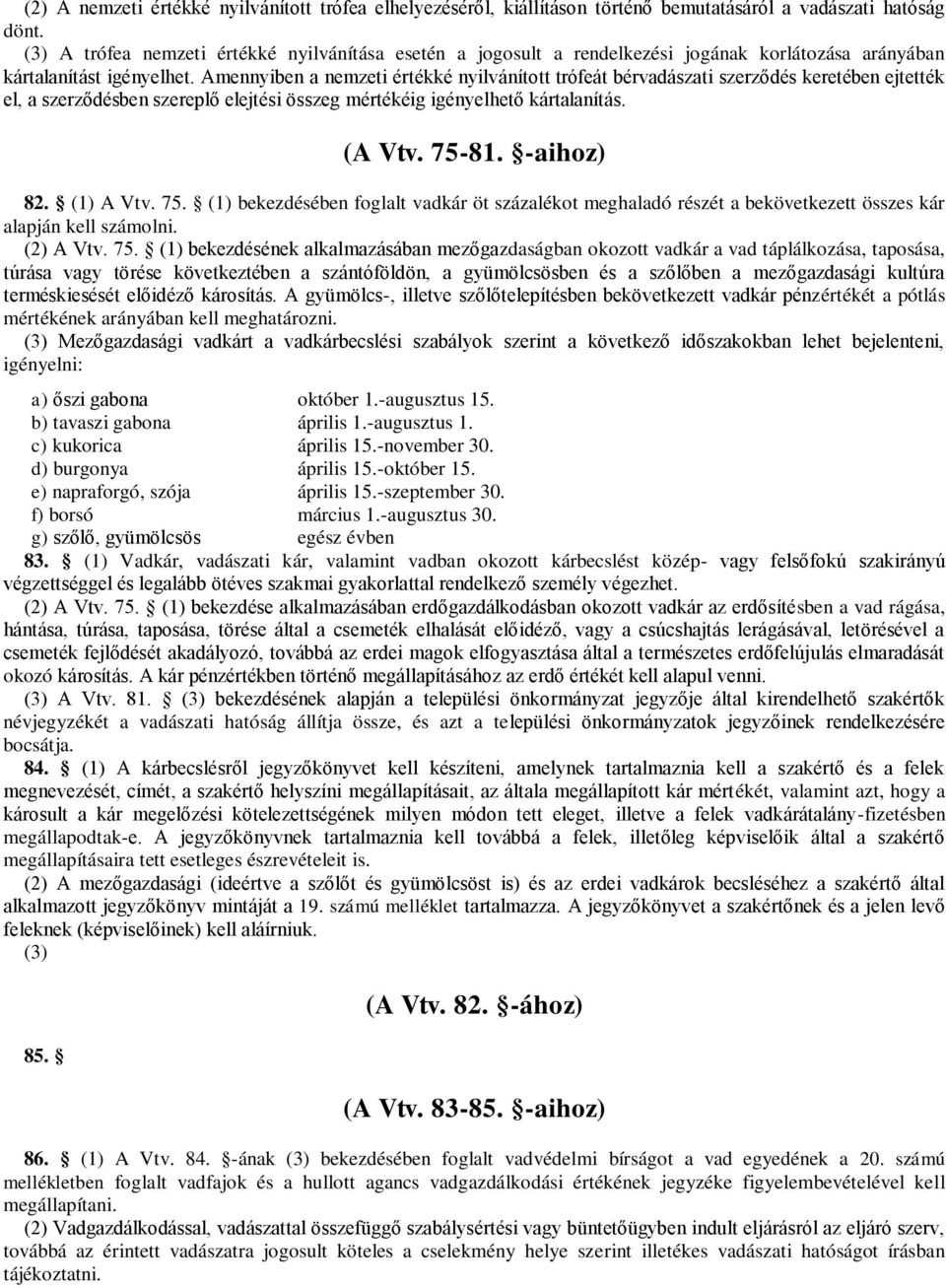 Amennyiben a nemzeti értékké nyilvánított trófeát bérvadászati szerződés keretében ejtették el, a szerződésben szereplő elejtési összeg mértékéig igényelhető kártalanítás. (A Vtv. 75-81. -aihoz) 82.