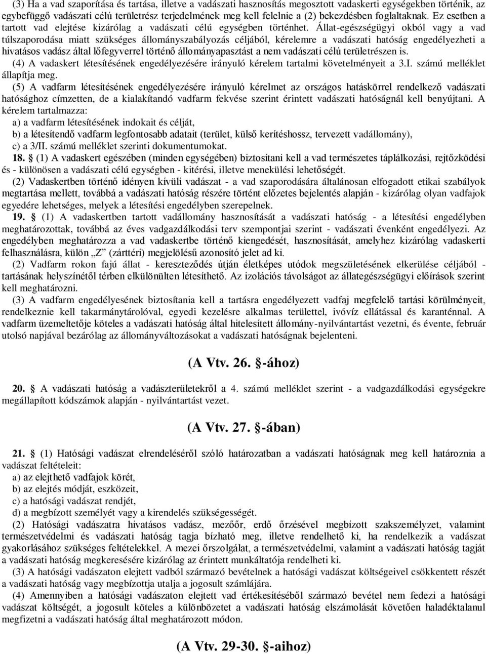 Állat-egészségügyi okból vagy a vad túlszaporodása miatt szükséges állományszabályozás céljából, kérelemre a vadászati hatóság engedélyezheti a hivatásos vadász által lőfegyverrel történő