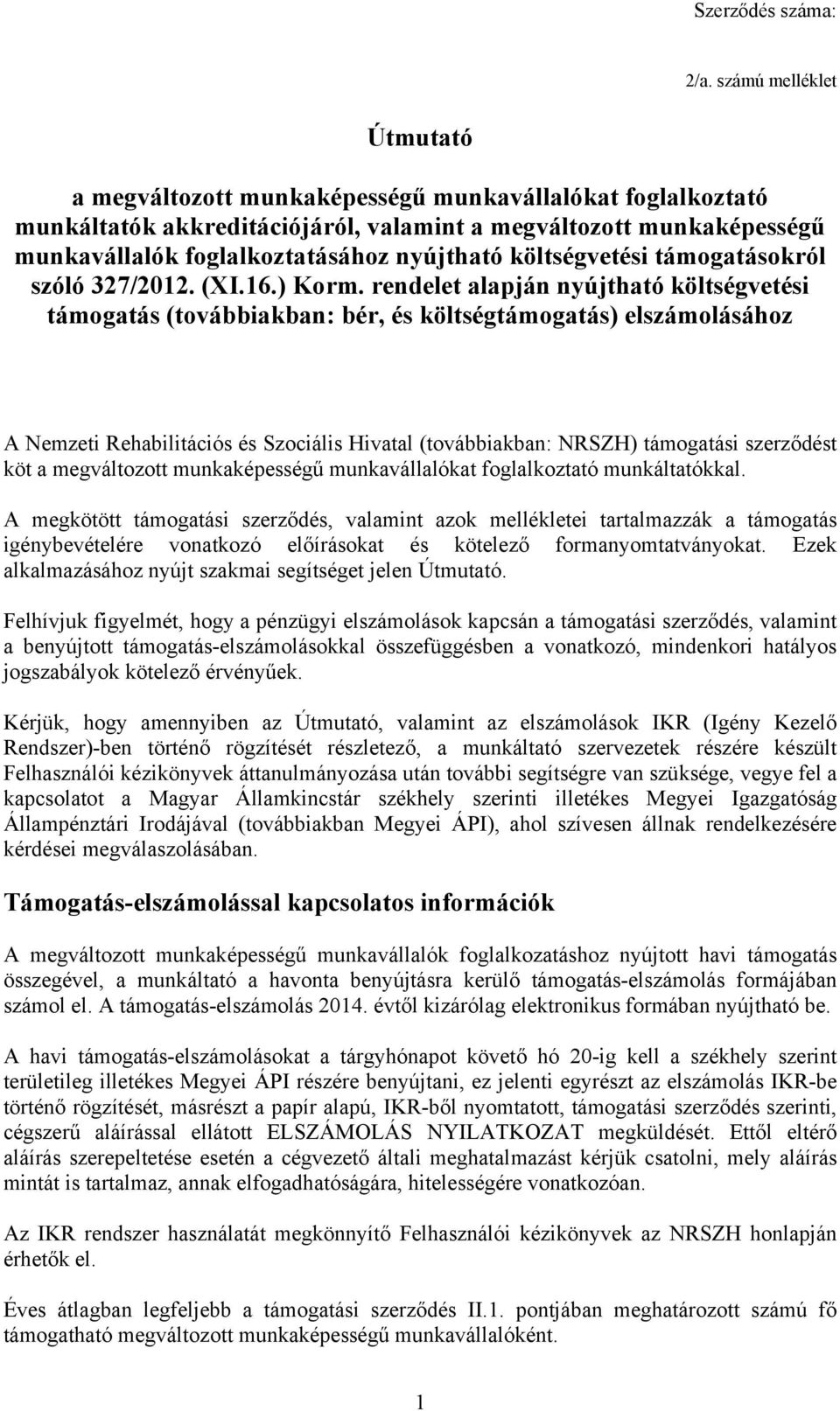 rendelet alapján nyújtható költségvetési támogatás (továbbiakban: bér, és költségtámogatás) elszámolásához A Nemzeti Rehabilitációs és Szociális Hivatal (továbbiakban: NRSZH) támogatási szerződést