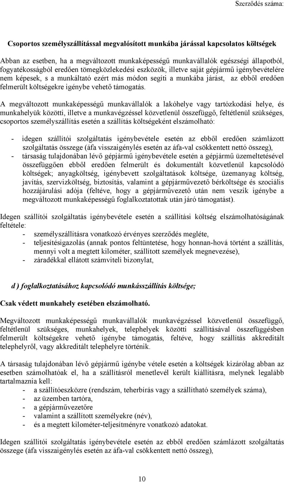 A megváltozott munkaképességű munkavállalók a lakóhelye vagy tartózkodási helye, és munkahelyük közötti, illetve a munkavégzéssel közvetlenül összefüggő, feltétlenül szükséges, csoportos