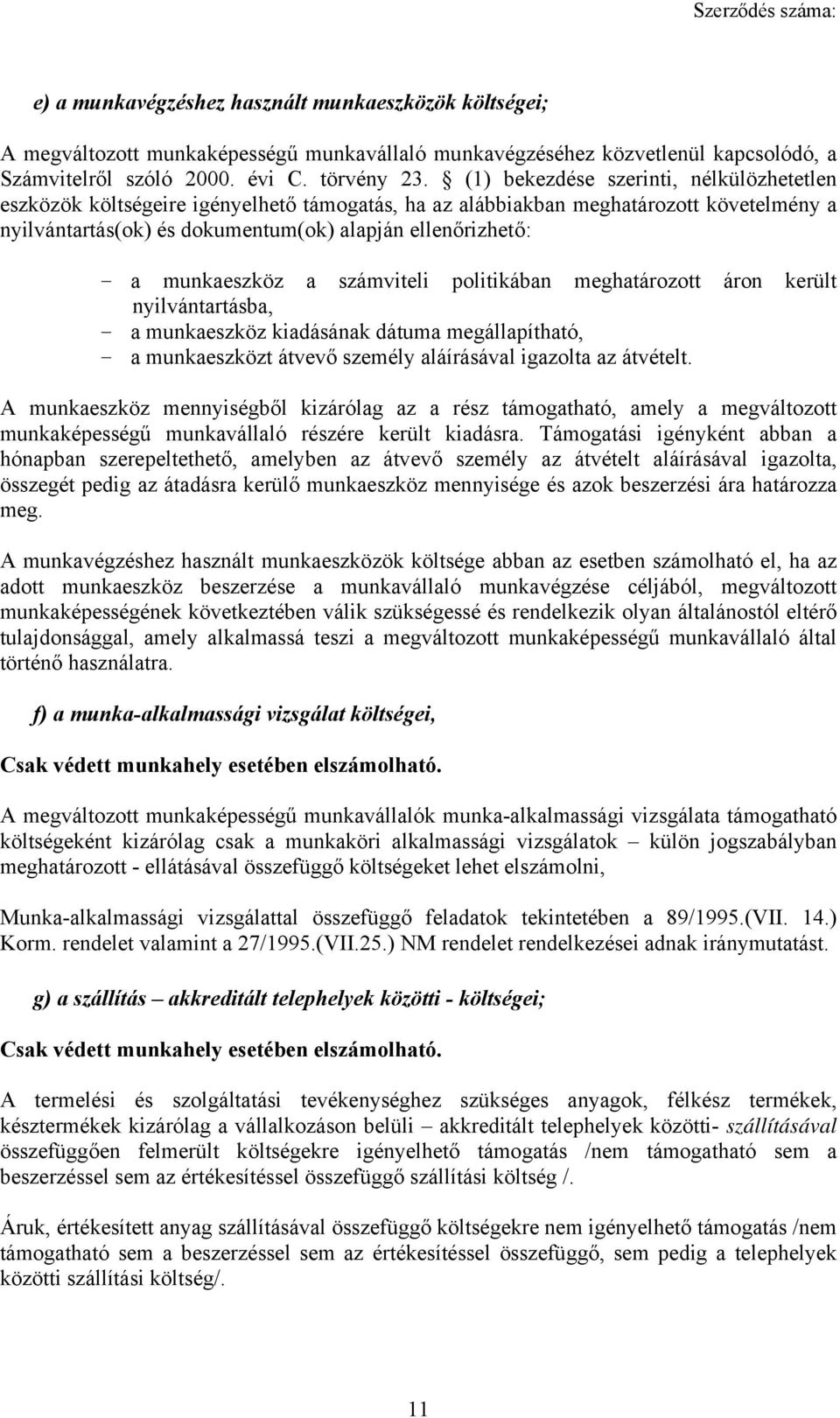 munkaeszköz a számviteli politikában meghatározott áron került nyilvántartásba, - a munkaeszköz kiadásának dátuma megállapítható, - a munkaeszközt átvevő személy aláírásával igazolta az átvételt.