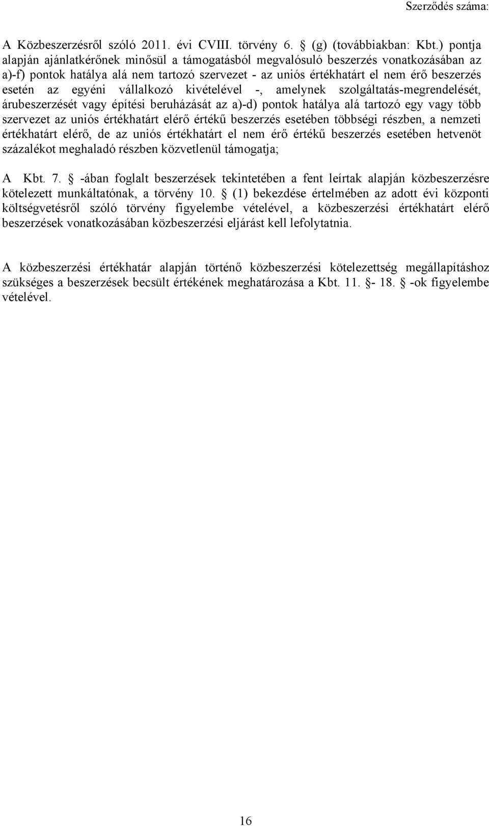egyéni vállalkozó kivételével -, amelynek szolgáltatás-megrendelését, árubeszerzését vagy építési beruházását az a)-d) pontok hatálya alá tartozó egy vagy több szervezet az uniós értékhatárt elérő