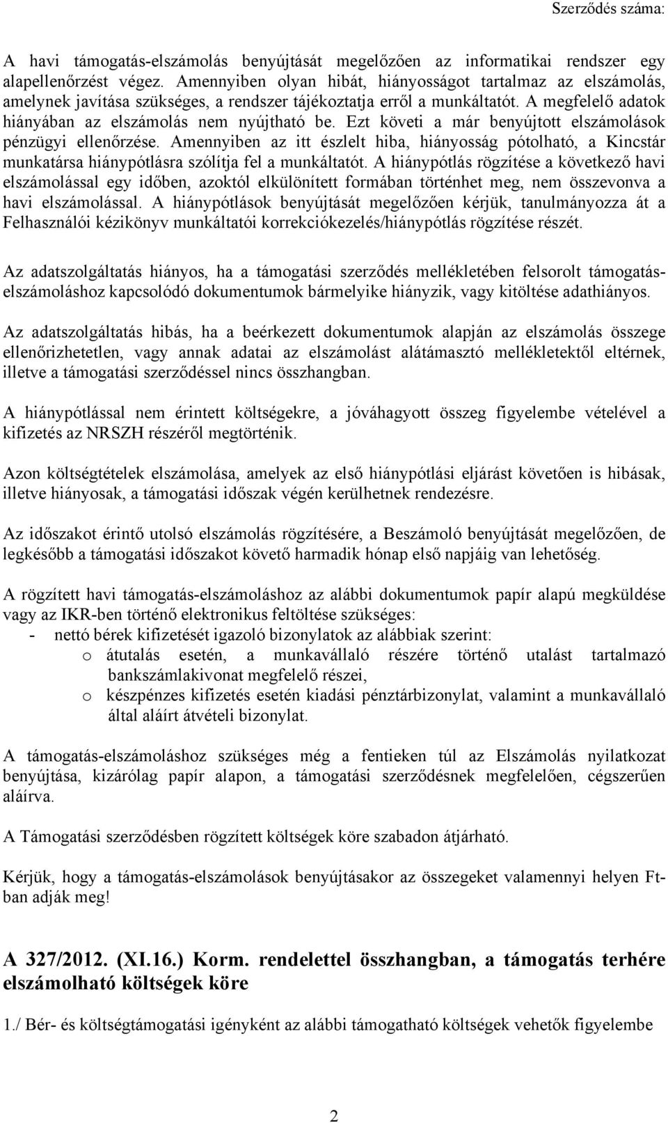 Ezt követi a már benyújtott elszámolások pénzügyi ellenőrzése. Amennyiben az itt észlelt hiba, hiányosság pótolható, a Kincstár munkatársa hiánypótlásra szólítja fel a munkáltatót.